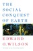 The Social Conquest of Earth by Edward O. Wilson The Social Conquest of Earth by Edward O. Wilson