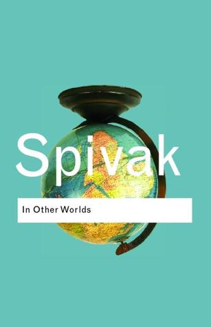 spivak in other worlds essays in cultural politics spivak in other worlds essays in cultural politics