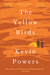 The Yellow Birds by Kevin Powers The Yellow Birds by Kevin Powers