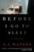 Before I Go to Sleep by S.J. Watson Before I Go to Sleep by S.J. Watson