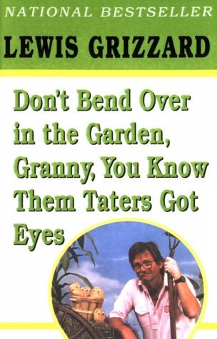 Don't Bend Over in the Garden, Granny, You Know Them Taters Got Eyes by