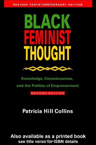 book review black feminist thought patricia hill Patricia hill collins (born may 1, 1948) in 1990, collins published her first book, black feminist thought: knowledge, consciousness and the politics of empowerment a revised tenth-anniversary edition of the book was published in 2000, and subsequently translated into korean in 2009 katherine c adams, review of black sexual politics. book review black feminist thought patricia hill Patricia hill collins (born may 1, 1948) in 1990, collins published her first book, black feminist thought: knowledge, consciousness and the politics of empowerment a revised tenth-anniversary edition of the book was published in 2000, and subsequently translated into korean in 2009 katherine c adams, review of black sexual politics.