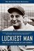 Luckiest Man by Jonathan Eig Luckiest Man by Jonathan Eig