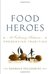 Food Heroes: Sixteen Culinary Artisans Preserving Tradition
