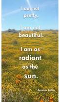 I am not pretty. I am not beautiful. I am as radiant as the sun.