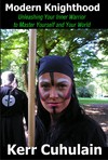 Modern Knighthood: Unleashing Your Inner Warrior to Master Yourself and the World