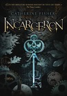 Incarceron by Catherine Fisher Incarceron by Catherine Fisher