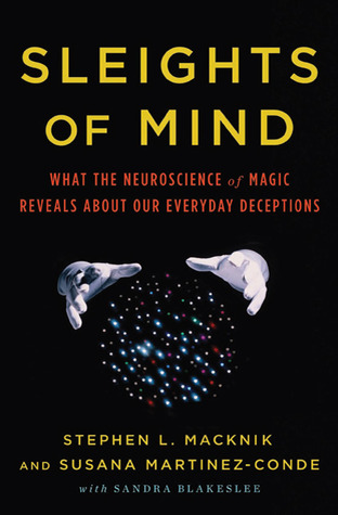 What the Neuroscience of Magic Reveals About Our Everyday Deceptions - Stephen L. Macknik &amp; Susana Martinez-Conde