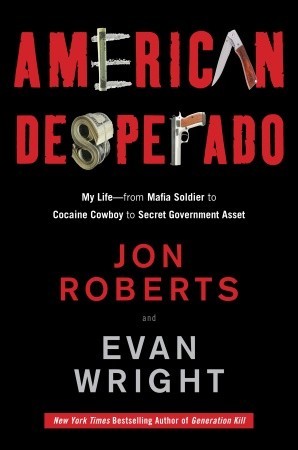 My Life--From Mafia Soldier to Cocaine Cowboy to Secret Government Asset - Jon Roberts, Evan Wright