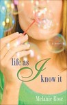 Life as I Know It by Melanie Rose Life as I Know It by Melanie Rose