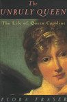 The Unruly Queen: The Life of Queen Caroline