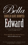 Bella Should Have Dumped Edward: Controversial Views on the Twilight Series
