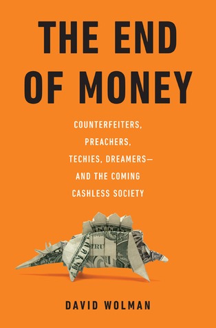 Counterfeiters, Preachers, Techies, Dreamers &mdash; and the Coming Cashless Society - David Wolman