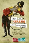 Life is a Circus Run by a Platypus by Allison Hawn Life is a Circus Run by a Platypus by Allison Hawn