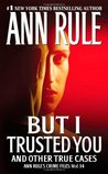 But I Trusted You and Other True Cases (Crime Files, #14)