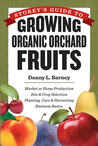 Storey's Guide to Growing Organic Orchard Fruits by Danny Barney Storey's Guide to Growing Organic Orchard Fruits by Danny Barney