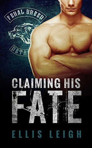 Claiming His Fate (Feral Breed Motorcycle Club, #1) by Ellis Leigh