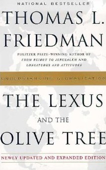 the lexus and the olive tree by thomas l. friedman essay The olive tree stands for deep local cultural connections the tension between globalization and cultural identity is the defining conflict of the new era friedman excels at making connections among diverse events and is a brilliant storyteller. the lexus and the olive tree by thomas l. friedman essay The olive tree stands for deep local cultural connections the tension between globalization and cultural identity is the defining conflict of the new era friedman excels at making connections among diverse events and is a brilliant storyteller.
