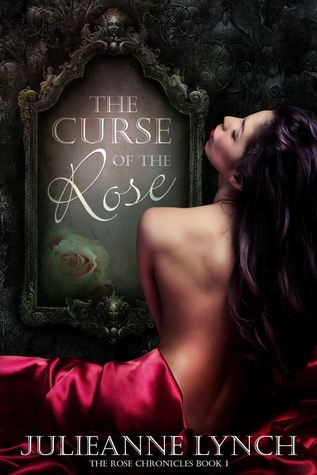 The Curse of the Rose (The Rose Chronicles #1) by Julieanne Lynch