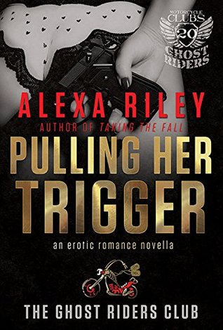 Pulling Her Trigger (Ghost Riders MC, #1) by Alexa Riley