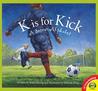 K Is for Kick: A Soccer Alphabet K Is for Kick: A Soccer Alphabet