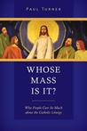 Whose Mass Is It?: Why People Care So Much about the Catholic Liturgy