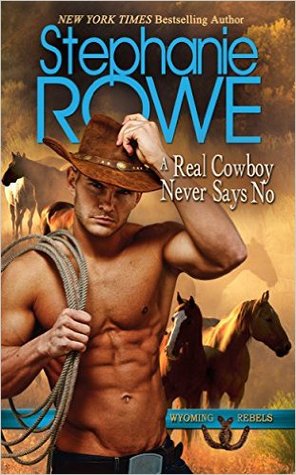 A Real Cowboy Never Says No (Wyoming Rebels, #1) by Stephanie Rowe