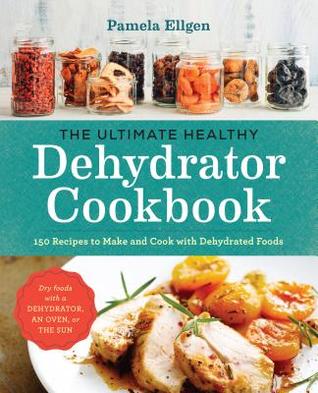 The Ultimate Healthy Dehydrator Cookbook by Pamela Ellgen