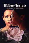 It's Never Too Late by C. Yvette Spencer It's Never Too Late by C. Yvette Spencer