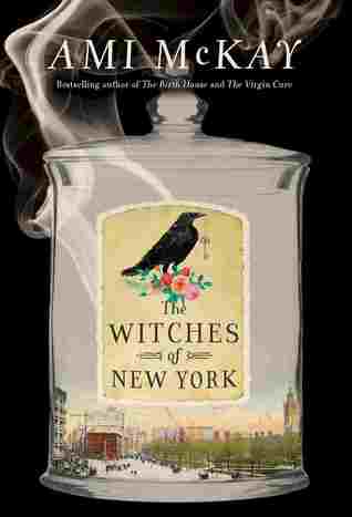 The Witches Of New York By Ami Mckay Reviews Discussion Bookclubs Lists