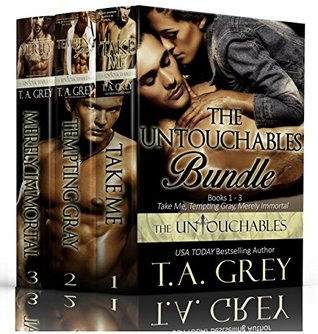 The Untouchables Bundle (Book 1 - 3) (dark paranormal romance) Take Me, Tempting Gray, and Merely Immortal by T. A. Grey